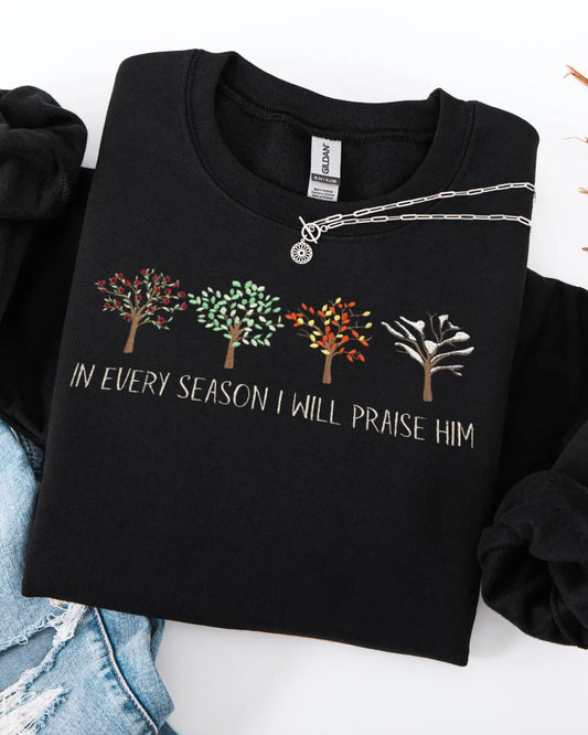 "In Every Season I Will Praise Him" Embroidered Sweatshirt